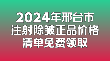 2024年邢台市注射除皱正品价格清单免费领取
