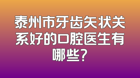 泰州市牙齿矢状关系好的口腔医生有哪些？