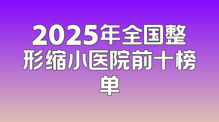 2025年全国整形缩小医院前十榜单