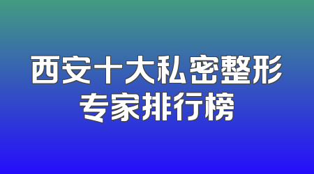 西安十大私密整形专家排行榜