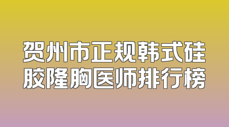 贺州市正规韩式硅胶隆胸医师排行榜