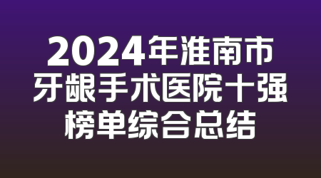 2024年淮南市牙龈手术医院十强榜单综合总结