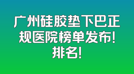 广州硅胶垫下巴正规医院榜单发布！排名！