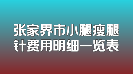 张家界市小腿瘦腿针费用明细一览表