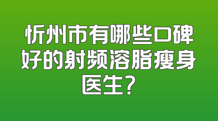 忻州市有哪些口碑好的射频溶脂瘦身医生？