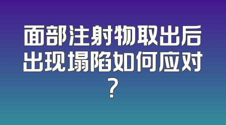 面部注射物取出后出现塌陷如何应对？
