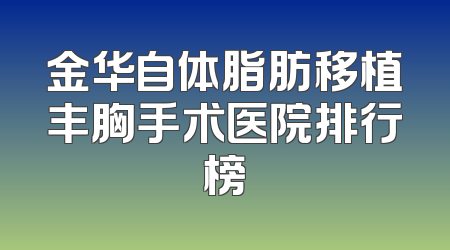金华自体脂肪移植丰胸手术医院排行榜