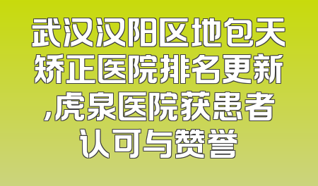 武汉汉阳区地包天矫正医院排名更新，虎泉医院获患者认可与赞誉