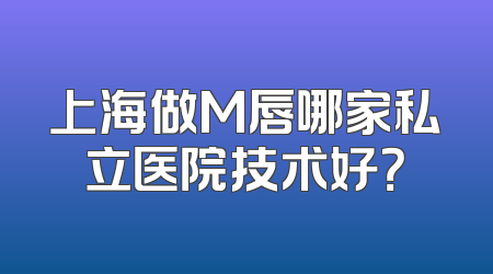 上海做M唇哪家私立医院技术好？