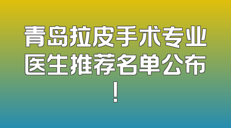 青岛拉皮手术专业医生推荐名单公布！