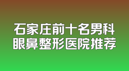 石家庄前十名男科眼鼻整形医院推荐