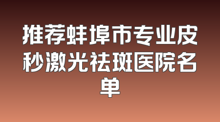 推荐蚌埠市专业皮秒激光祛斑医院名单