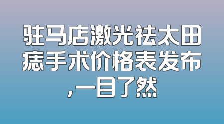 驻马店激光祛太田痣手术价格表发布，一目了然