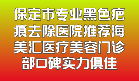 保定市专业黑色疤痕去除医院推荐海美汇医疗美容门诊部口碑实力俱佳