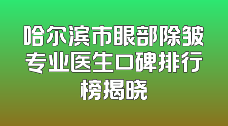 哈尔滨市眼部除皱专业医生口碑排行榜揭晓