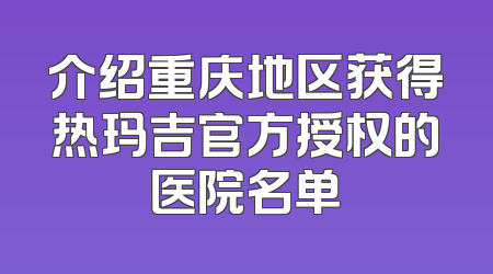 介绍重庆地区获得热玛吉官方授权的医院名单