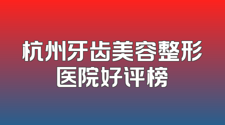 杭州牙齿美容整形医院好评榜