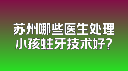 苏州哪些医生处理小孩蛀牙技术好？