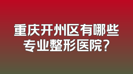 重庆开州区有哪些专业整形医院？