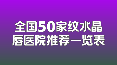 全国50家纹水晶唇医院推荐一览表
