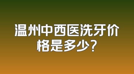 温州中西医洗牙价格是多少？