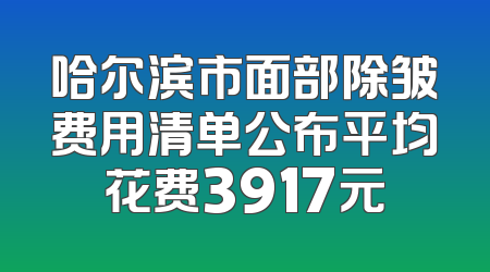 哈尔滨市面部除皱费用清单公布平均花费3917元