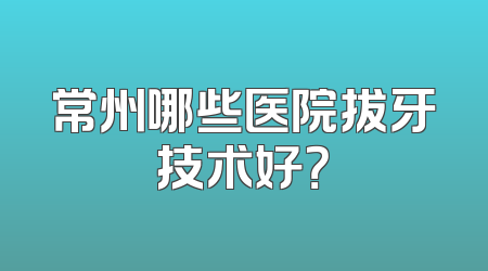 常州哪些医院拔牙技术好？