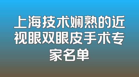 上海技术娴熟的近视眼双眼皮手术专家名单