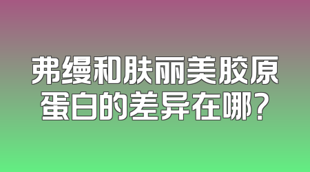 弗缦和肤丽美胶原蛋白的差异在哪？