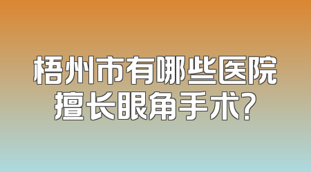 梧州市有哪些医院擅长眼角手术？
