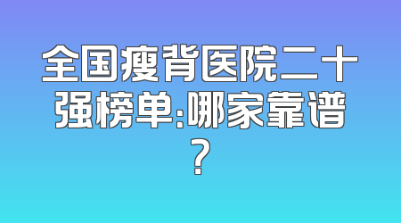 全国瘦背医院二十强榜单：哪家靠谱？
