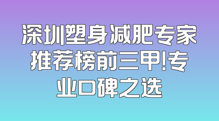 深圳塑身减肥专家推荐榜前三甲！专业口碑之选