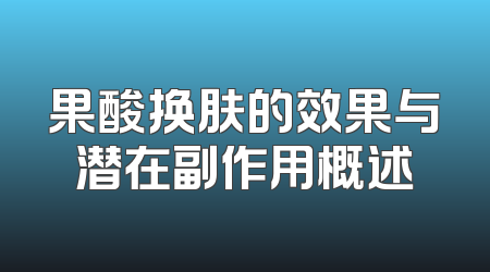果酸换肤的效果与潜在副作用概述