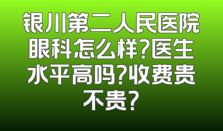 银川第二人民医院眼科怎么样？医生水平高吗？收费贵不贵？