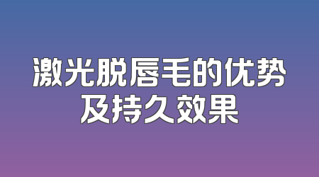 激光脱唇毛的优势及持久效果