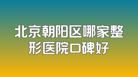 北京朝阳区哪家整形医院口碑好