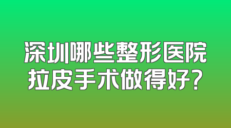 深圳哪些整形医院拉皮手术做得好？