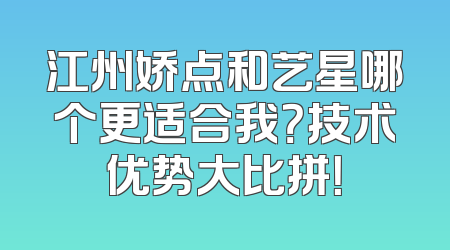 江州娇点和艺星哪个更适合我？技术优势大比拼！