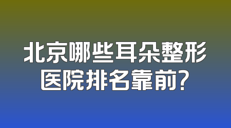 北京哪些耳朵整形医院排名靠前？