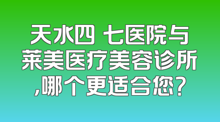 天水四〇七医院与莱美医疗美容诊所，哪个更适合您？