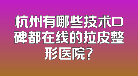 杭州有哪些技术口碑都在线的拉皮整形医院？