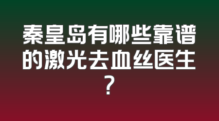 秦皇岛有哪些靠谱的激光去血丝医生？