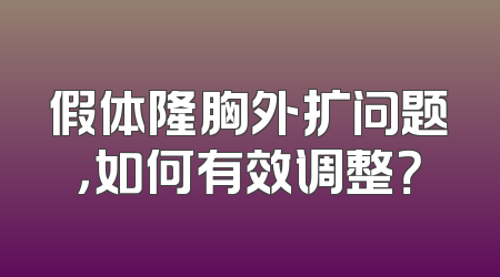假体隆胸外扩问题，如何有效调整？