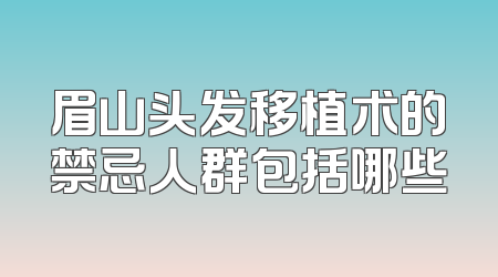 眉山头发移植术的禁忌人群包括哪些
