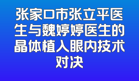 张家口市张立平医生与魏婷婷医生的晶体植入眼内技术对决