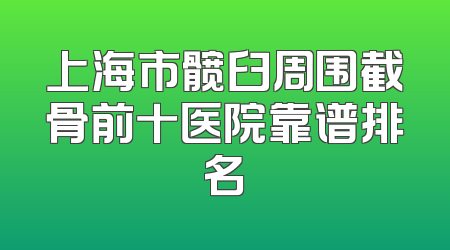 上海市髋臼周围截骨前十医院靠谱排名