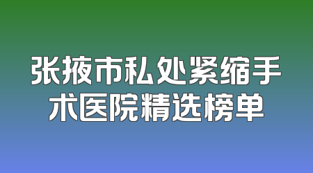 张掖市私处紧缩手术医院精选榜单