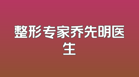 整形专家乔先明医生