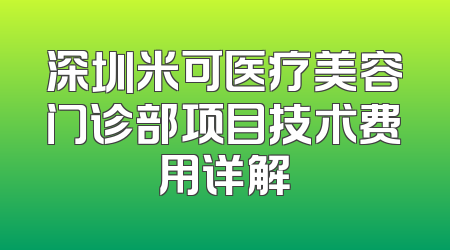 深圳米可医疗美容门诊部项目技术费用详解