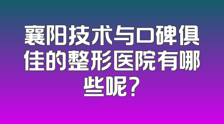 襄阳技术与口碑俱佳的整形医院有哪些呢？
